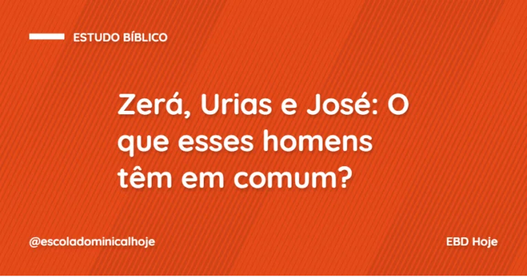 zera urias jose EBD Hoje - Escola Dominical O que Zerá, Urias e José têm em comum? O que Zerá, Urias e José têm em comum?