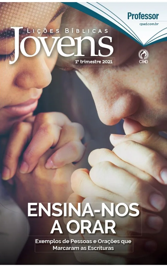 REVISTA CPAD JOVENS 1 TRIMESTRE 2021 EBD Hoje - Escola Dominical Lição 10 – Jesus e a oração do Pai-Nosso - Revista CPAD Jovens 1 trimestre 2021 Revista Cpad Jovens 1 Trimestre 2021