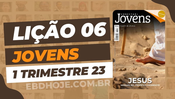 01 trimestre 2023,Betel,Lições Betel Jovens Conectar+, JESUS – Messias, Rei, Profeta e Sacerdote, Escola Dominical,Revista Betel, escoladominical, ebd, lições biblicas, ebdhoje.com.br, Betel, Editora Betel, Lição 06, Lição 06 Betel Jovens 2023, Lição 06 Betel Jovens Conectar+ 2023, lição 06 revista Betel 2023, Lição 06 revista Betel Jovens Conectar+ 2023, Lição 06 O Messias E O Reino de Deus, EBD Betel, EBD Betel 2023, EBD Betel 01 trimestre 2023, editora Betel 01 trimestre 2023, Betel Jovens 1tr 23, Betel Jovens Professor 1tr 23, Betel Jovens Aluno 1tr 23,