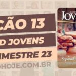01º Trimestre De 2023,Separados para Deus,Biblia,Cpad,Ebd 01º Trimestre De 2023, Ebd 2023, EBD CPAD 01 trimestre 2023, EBD CPAD 2023,EBD CPAD,EBD Hoje, ebdhoje.com.br, editora CPAD 01 trimestre 2023,Editora CPAD, Educaçãocristã, Escola Bíblica Dominical, Escola Dominical 2023, Escola Dominical,Lição 13 - As Bênçãos de Uma Vida Santificada, Lição 13 CPAD 2023,Lição 13 CPAD jovens 2023,Lição 13 revista CPAD 2023,Lição 13 revista CPAD jovens 2023, Lições Bíblicas Professor, Lições biblicas, Lições CPAD jovens,Pdf Revista,Pdf Revista Ebd 01º Trimestre,revista CPAD 01 trimestre 2023 pdf download,revista CPAD 01 trimestre 2023 pdf,revista CPAD 01 trimestre 2023,Revista CPAD jovens 01 trimestre 2023,Revista CPAD jovens Lição 13,Revista CPAD jovens,Revista CPAD,revista EBD CPAD 01 trimestre 2023,revista escola dominical 01 trimestre 2023, Subsídio para professor,Natalino das Neves, CPAD jovens 1tr 23, Jovens EBD 1tr 23, EBD 1tr 23, CPAD Jovens Professor 1tr 23,