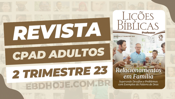 Escola Dominical Adultos, Relacionamentos em Família - Superando Desafios e Problemas com Exemplos da Palavra de Deus Adultos 2 trimestre 2023, revista Adultos 2 trimestre 2023 pdf,revista Adultos 2023 pdf,revista Adultos 2023, revista Adultos 2 trimestre,revista Adultos pdf,CPAD Adultos 2023,revista Adultos CPAD pdf,revista Adultos 2 trimestre 2023,revista Adultos 2 trimestre, baixar revista Adultos 2 trimestre, Adultos baixar, Adultos Professor, Adultos aluno, Relacionamentos em Família - Superando Desafios e Problemas com Exemplos da Palavra de Deus, Lições EBD Adultos, Lições EBD CPAD, escola bíblica dominical CPAD Adultos,escola dominical Adultos,Palavra de Deus,Atividades Adultos 2023, Atividades Adultos 2 trimestre 2023, CPAD Adultos 2T 23,