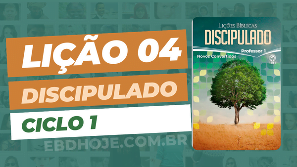 Lição 04 CPAD Discipulado Ciclo 1 - Escola Dominical