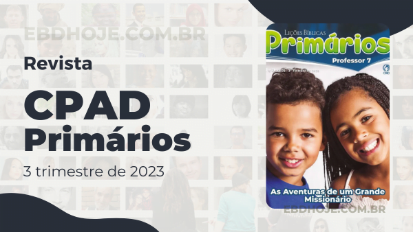 revista cpad primarios 3 trimestre 2023 EBD Hoje - Escola Dominical ESCOLA BÍBLICA DOMINICAL – BAIXAR PDF As Aventuras de um Grande Missionários Primários 3 trimestre 2023, revista Primários 3 trimestre 2023 pdf,revista Primários 2023 pdf,revista Primários 2023, revista Primários 3 trimestre,revista Primários pdf,CPAD Primários 2023,revista Primários CPAD pdf,revista Primários 3 trimestre 2023,revista Primários 3 trimestre, baixar revista Primários 3 trimestre, Primários baixar, Primários Professor, Primários aluno, As Aventuras de um Grande Missionários, Lições EBD Primários, Lições EBD CPAD, escola bíblica dominical CPAD Primários,escola dominical Primários,Palavra de Deus,Atividades Primários 2023, Atividades Primários 3 trimestre 2023, CPAD Primários 3TR 23,