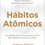 Aprenda com "Hábitos Atômicos" de James Clear como criar bons hábitos e eliminar os maus, usando um método comprovado para transformar sua vida de forma eficaz.