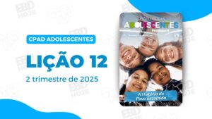 revista cpad adolescentes 2 trimestre 2025 licao 12