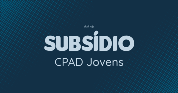 subsidio cpad jovens EBD Hoje - Escola Dominical Subsídio Lição 5 - Exemplo de Servos Fiéis: Timóteo e Epafrodito Subsídio CPAD Jovens
